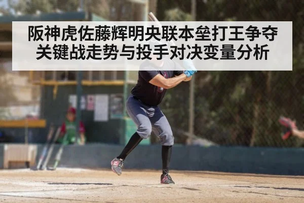 阪神虎佐藤辉明央联本垒打王争夺关键战走势与投手对决变量分析